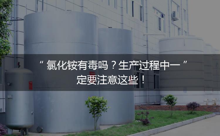 氯化銨有毒嗎？生產(chǎn)過程中一定要注意這些！
